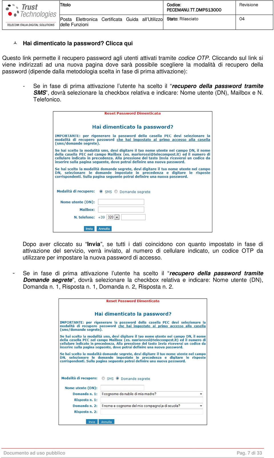 in fase di prima attivazione l utente ha scelto il recupero della password tramite SMS, dovrà selezionare la checkbox relativa e indicare: Nome utente (DN), Mailbox e N. Telefonico.