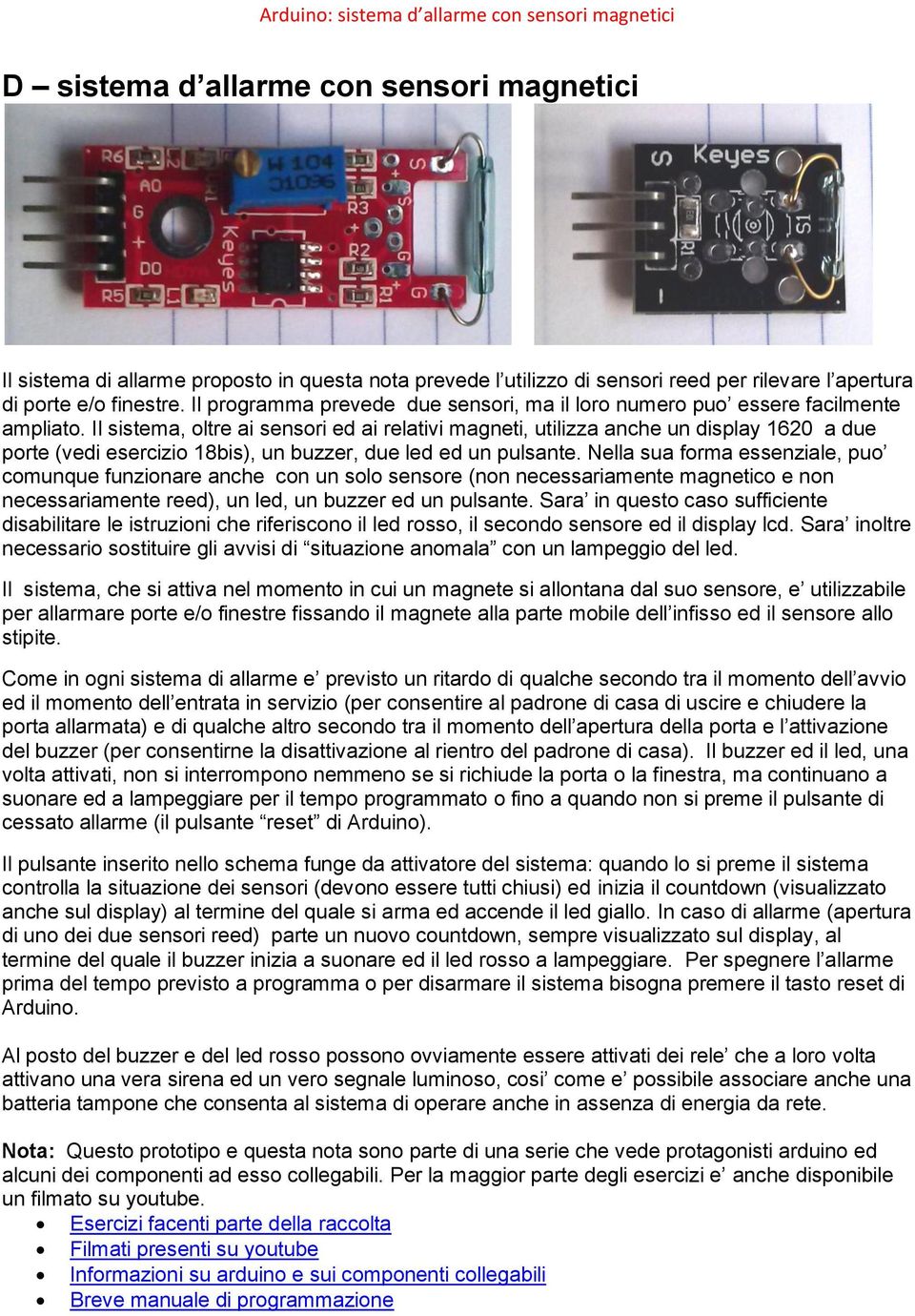 Il sistema, oltre ai sensori ed ai relativi magneti, utilizza anche un display 1620 a due porte (vedi esercizio 18bis), un buzzer, due led ed un pulsante.