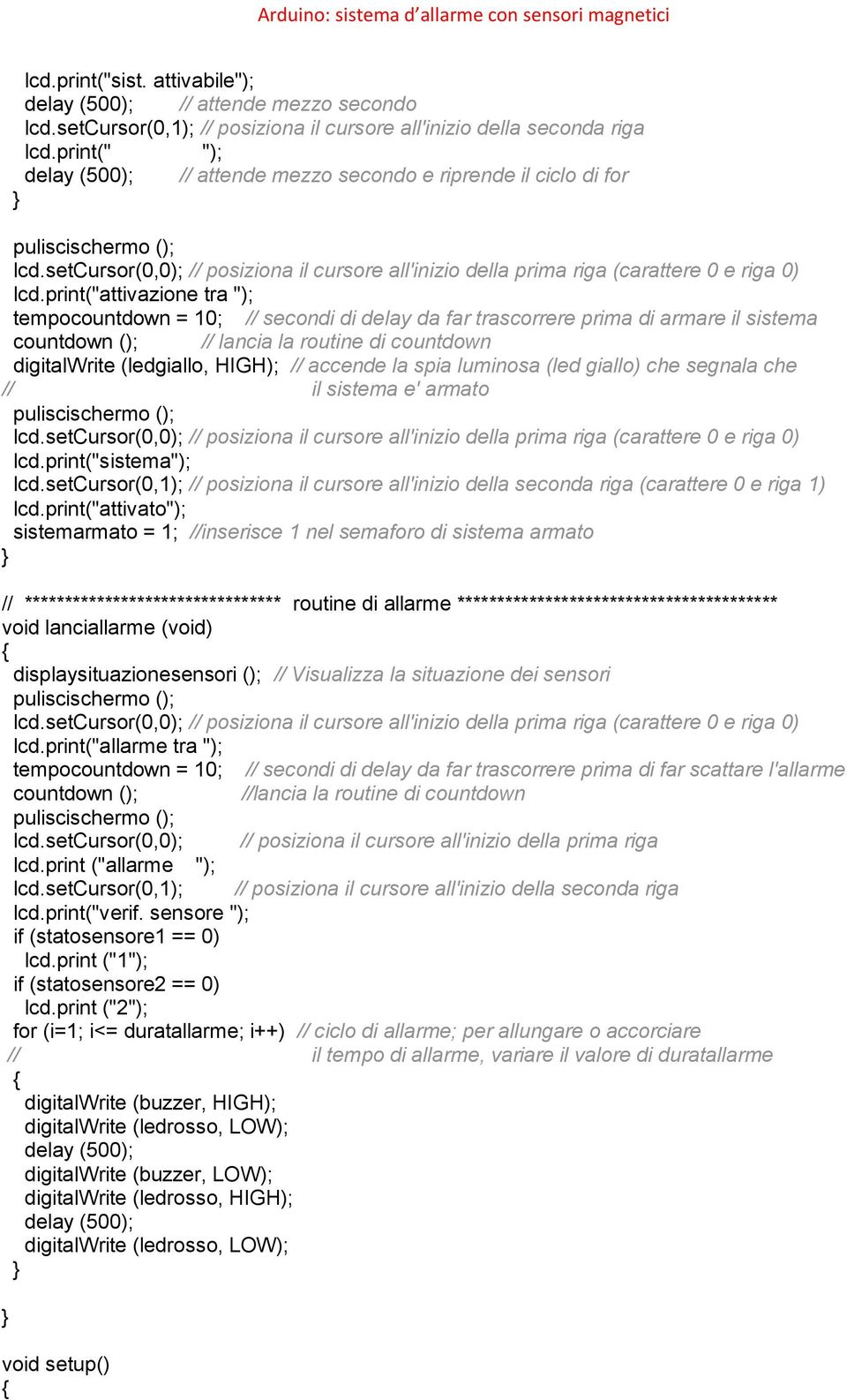 accende la spia luminosa (led giallo) che segnala che // il sistema e' armato lcd.print("sistema"); (carattere 0 e riga 1) lcd.