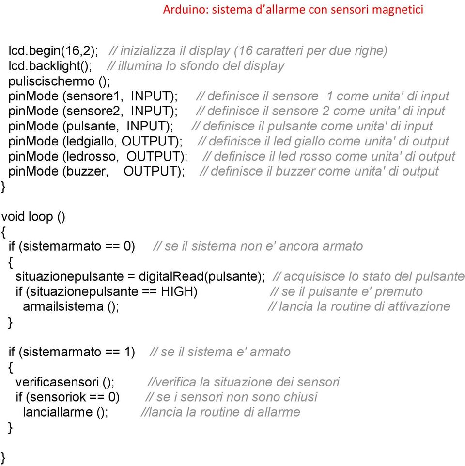 pinmode (pulsante, INPUT); // definisce il pulsante come unita' di input pinmode (ledgiallo, OUTPUT); // definisce il led giallo come unita' di output pinmode (ledrosso, OUTPUT); // definisce il led