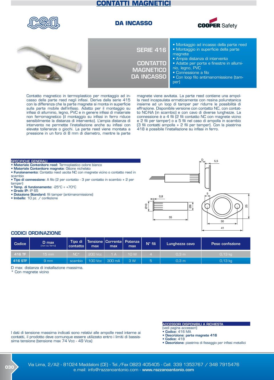 Adatto per il montaggio su infissi di alluminio, legno, PVC e in genere infissi di materiale non ferromagnetico (il montaggio su infissi in ferro riduce sensibilmente la distanza di intervento).