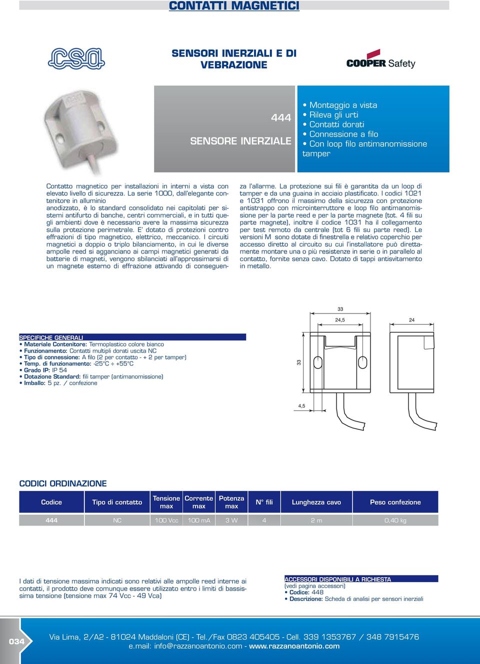 necessario avere la massima sicurezza sulla protezione perimetrale. E dotato di protezioni contro effrazioni di tipo magnetico, elettrico, meccanico.