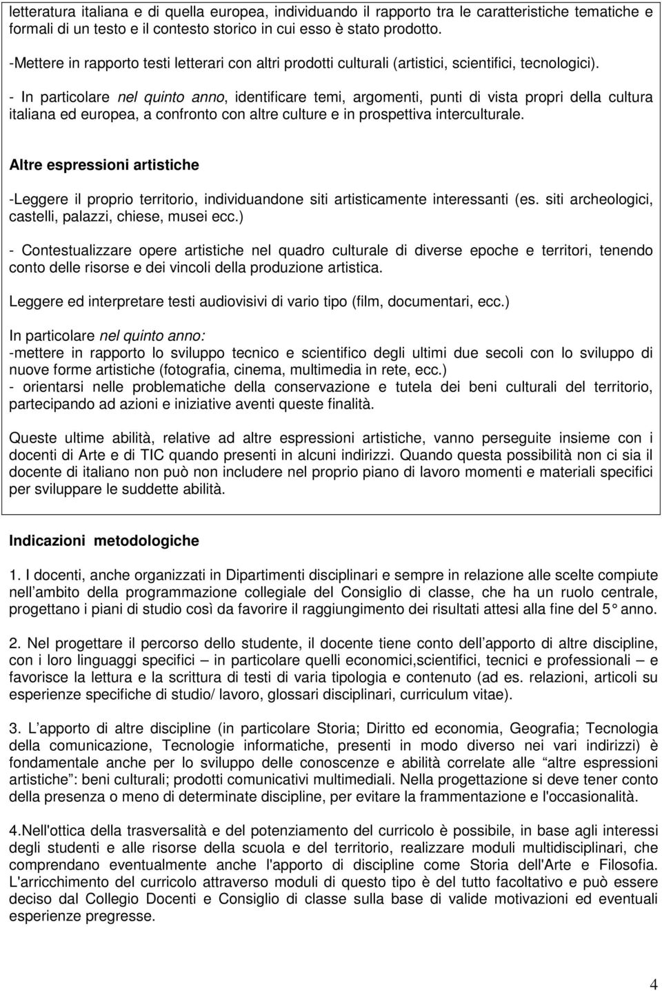 - In particolare nel quinto anno, identificare temi, argomenti, punti di vista propri della cultura italiana ed europea, a confronto con altre culture e in prospettiva interculturale.