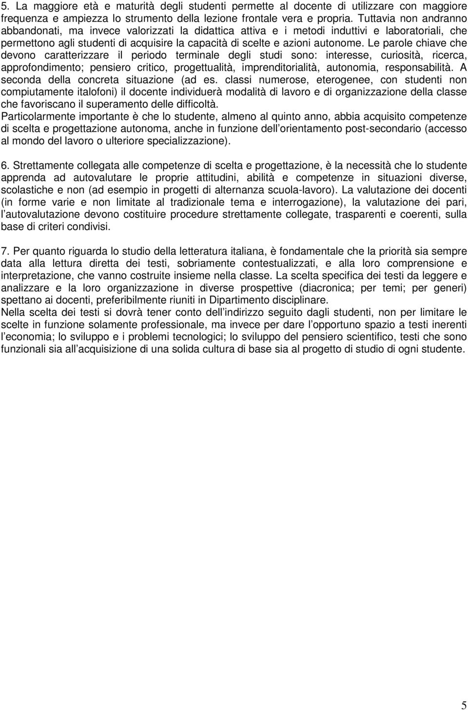 Le parole chiave che devono caratterizzare il periodo terminale degli studi sono: interesse, curiosità, ricerca, approfondimento; pensiero critico, progettualità, imprenditorialità, autonomia,