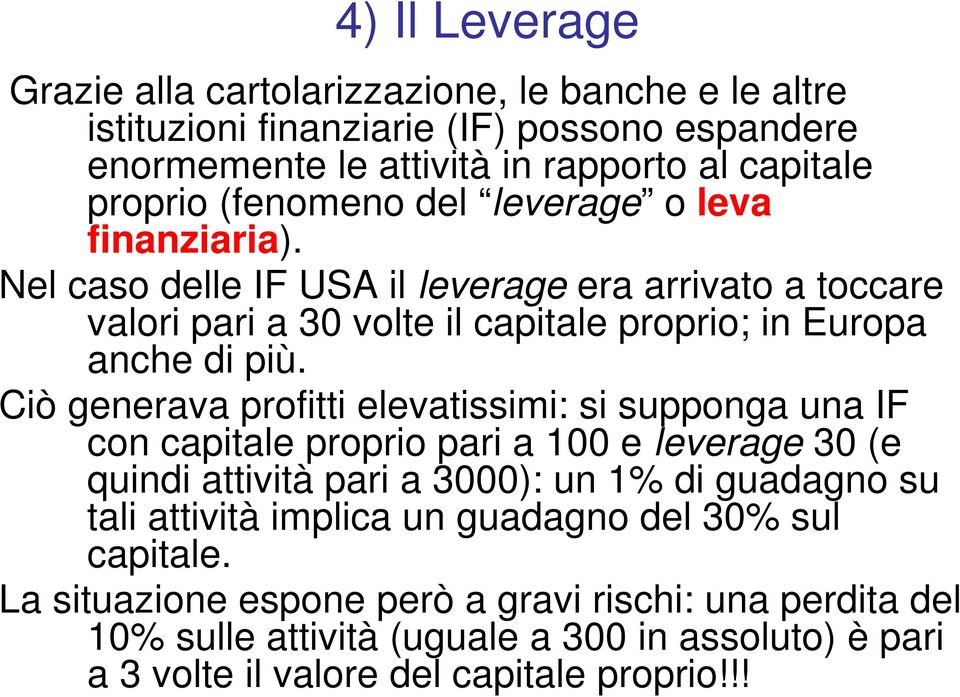 Ciò generava profitti elevatissimi: si supponga una IF con capitale proprio pari a 100 e leverage 30 (e quindi attività pari a 3000): un 1% di guadagno su tali attività