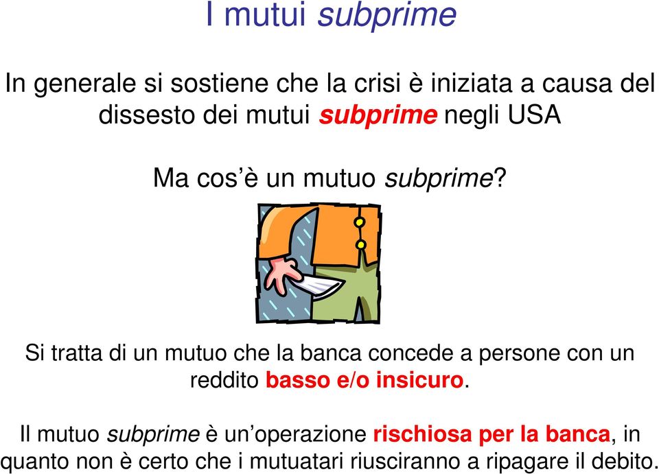 Si tratta di un mutuo che la banca concede a persone con un reddito basso e/o insicuro.