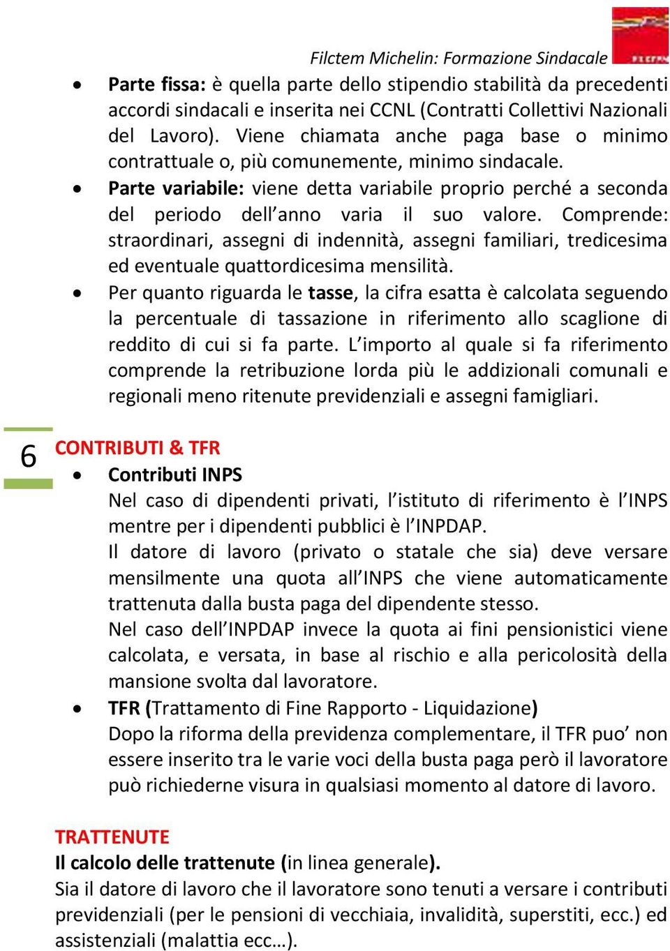 Comprende: straordinari, assegni di indennità, assegni familiari, tredicesima ed eventuale quattordicesima mensilità.