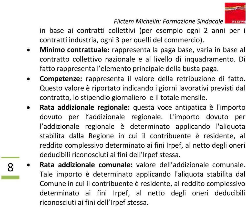 Competenze: rappresenta il valore della retribuzione di fatto. Questo valore è riportato indicando i giorni lavorativi previsti dal contratto, lo stipendio giornaliero e il totale mensile.