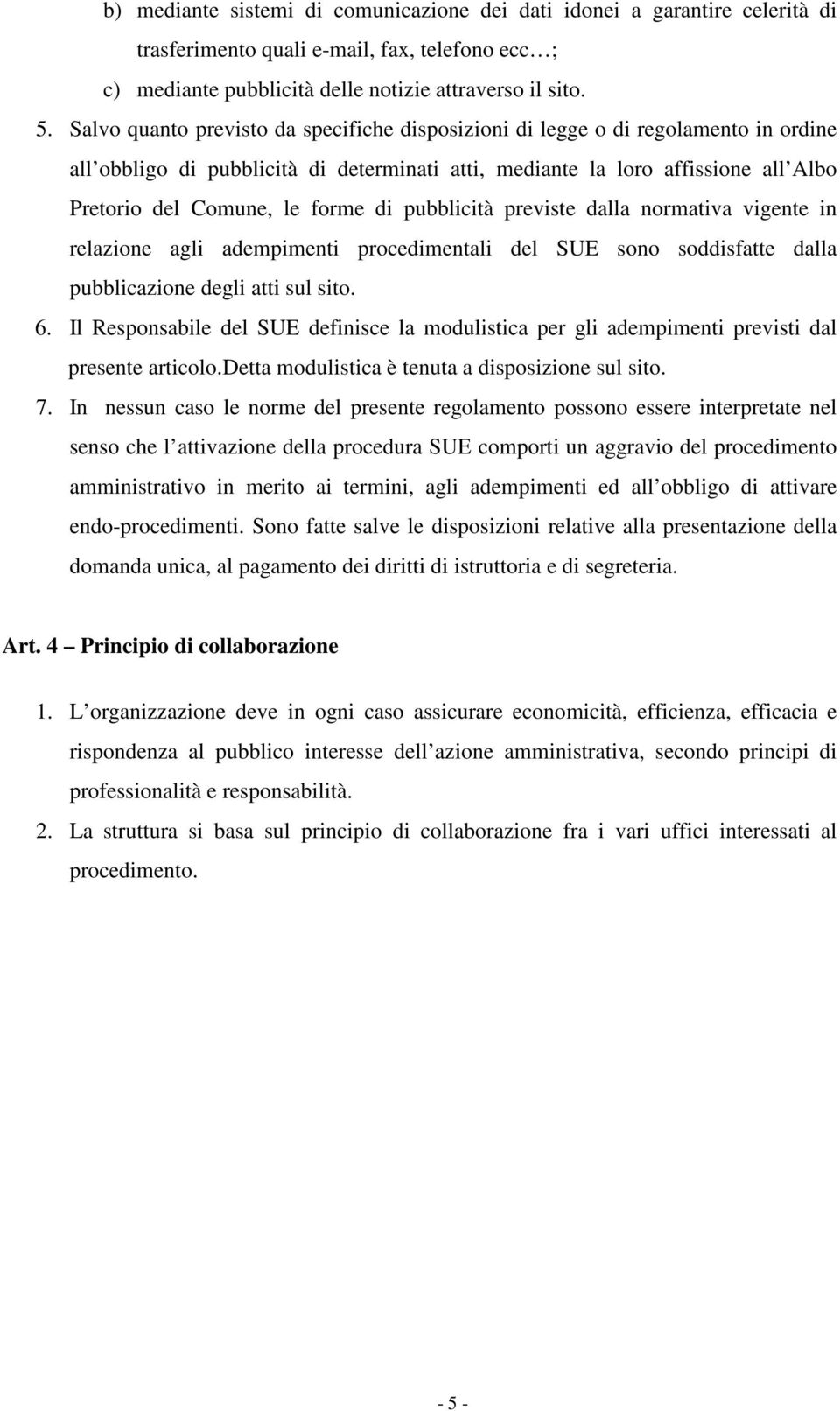 di pubblicità previste dalla normativa vigente in relazione agli adempimenti procedimentali del SUE sono soddisfatte dalla pubblicazione degli atti sul sito. 6.