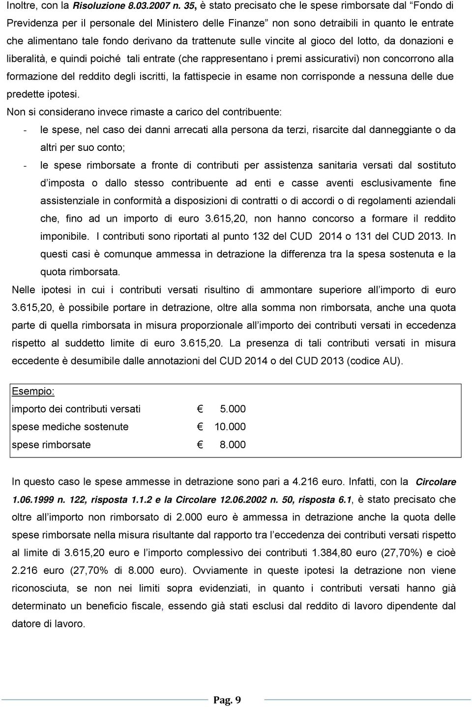 trattenute sulle vincite al gioco del lotto, da donazioni e liberalità, e quindi poiché tali entrate (che rappresentano i premi assicurativi) non concorrono alla formazione del reddito degli