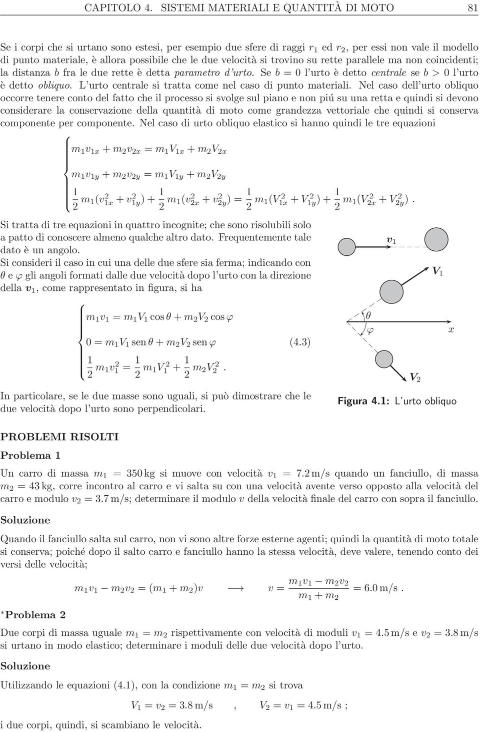 velocità si trovino su rette parallele ma non coincidenti; la distanza b fra le due rette è detta parametro d urto. Se b = 0 l urto è detto centrale se b > 0 l urto è detto obliquo.