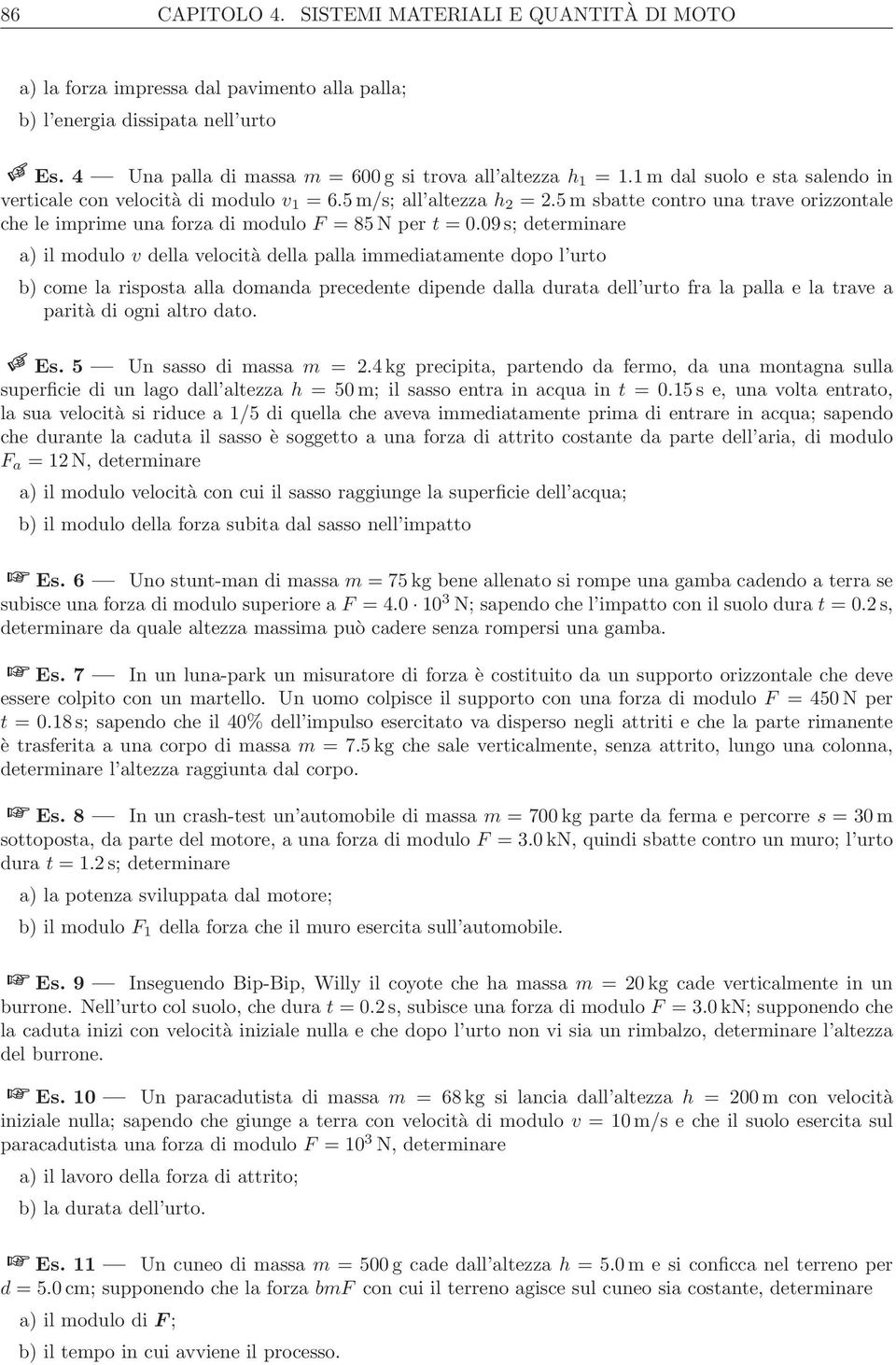 09s; determinare a) il modulo v della velocità della palla immediatamente dopo l urto b) come la risposta alla domanda precedente dipende dalla durata dell urto fra la palla e la trave a parità di