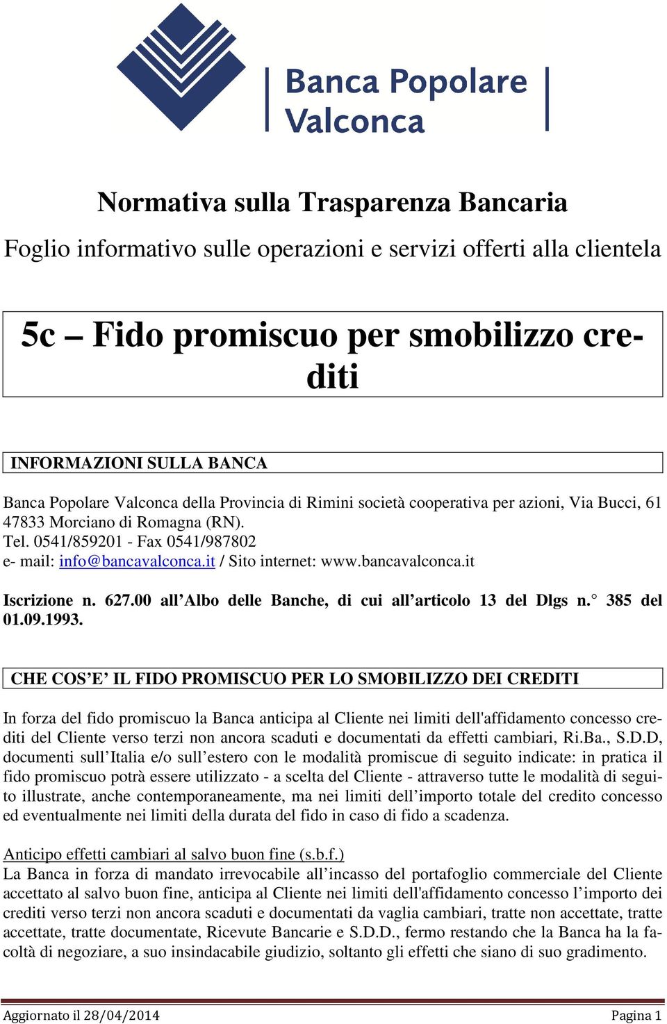 bancavalconca.it Iscrizione n. 627.00 all Albo delle Banche, di cui all articolo 13 del Dlgs n. 385 del 01.09.1993.