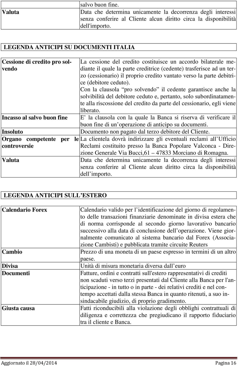 bilaterale mediante il quale la parte creditrice (cedente) trasferisce ad un terzo (cessionario) il proprio credito vantato verso la parte debitrice (debitore ceduto).