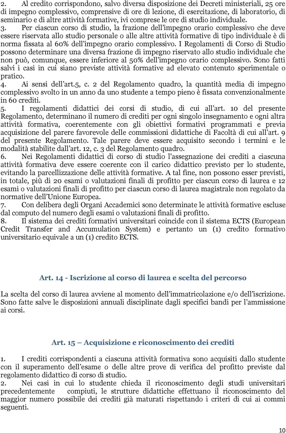 Per ciascun corso di studio, la frazione dell impegno orario complessivo che deve essere riservata allo studio personale o alle altre attività formative di tipo individuale è di norma fissata al 60%