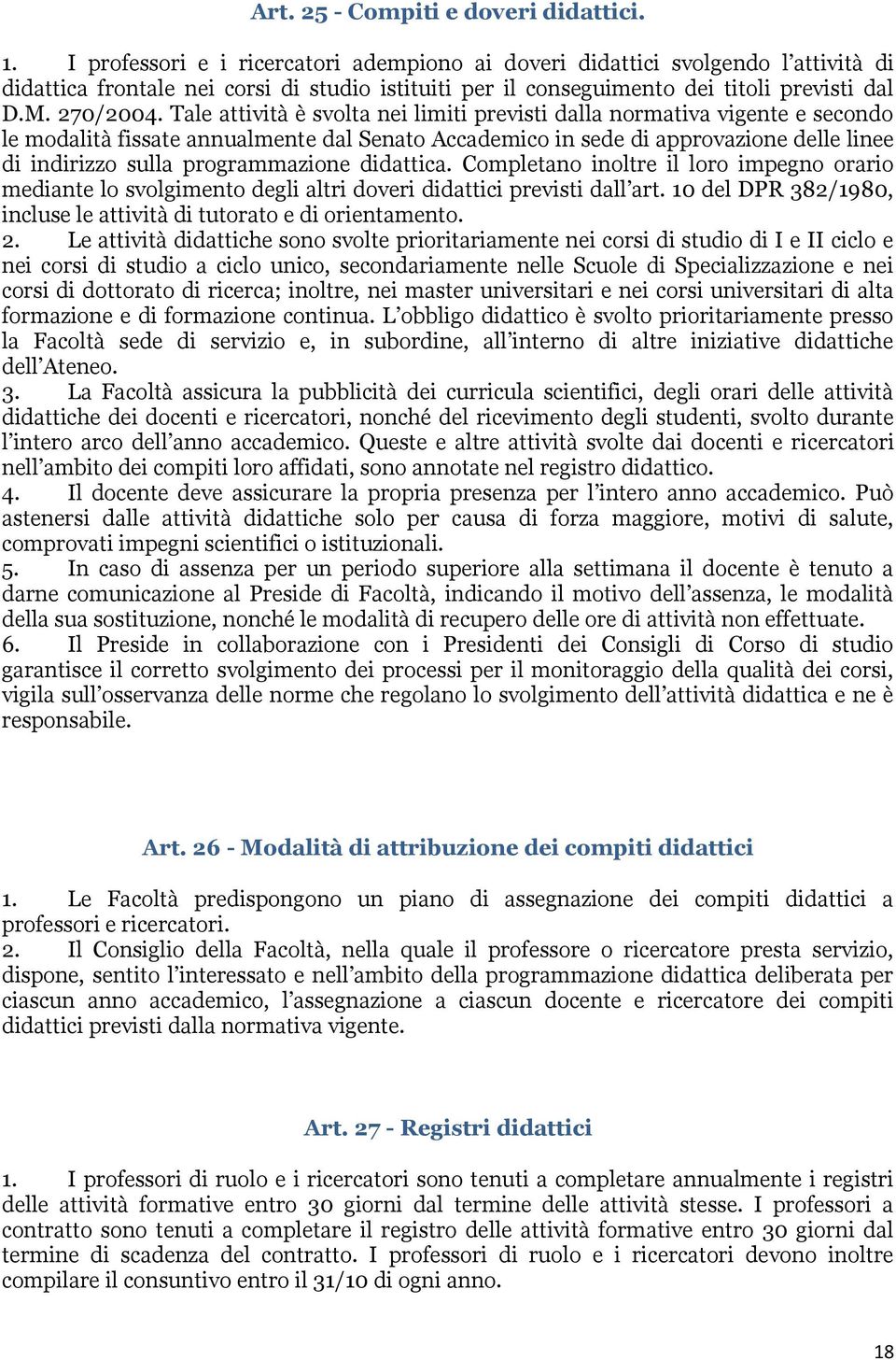 Tale attività è svolta nei limiti previsti dalla normativa vigente e secondo le modalità fissate annualmente dal Senato Accademico in sede di approvazione delle linee di indirizzo sulla