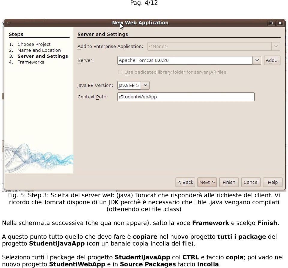 class) Nella schermata successiva (che qua non appare), salto la voce Framework e scelgo Finish.