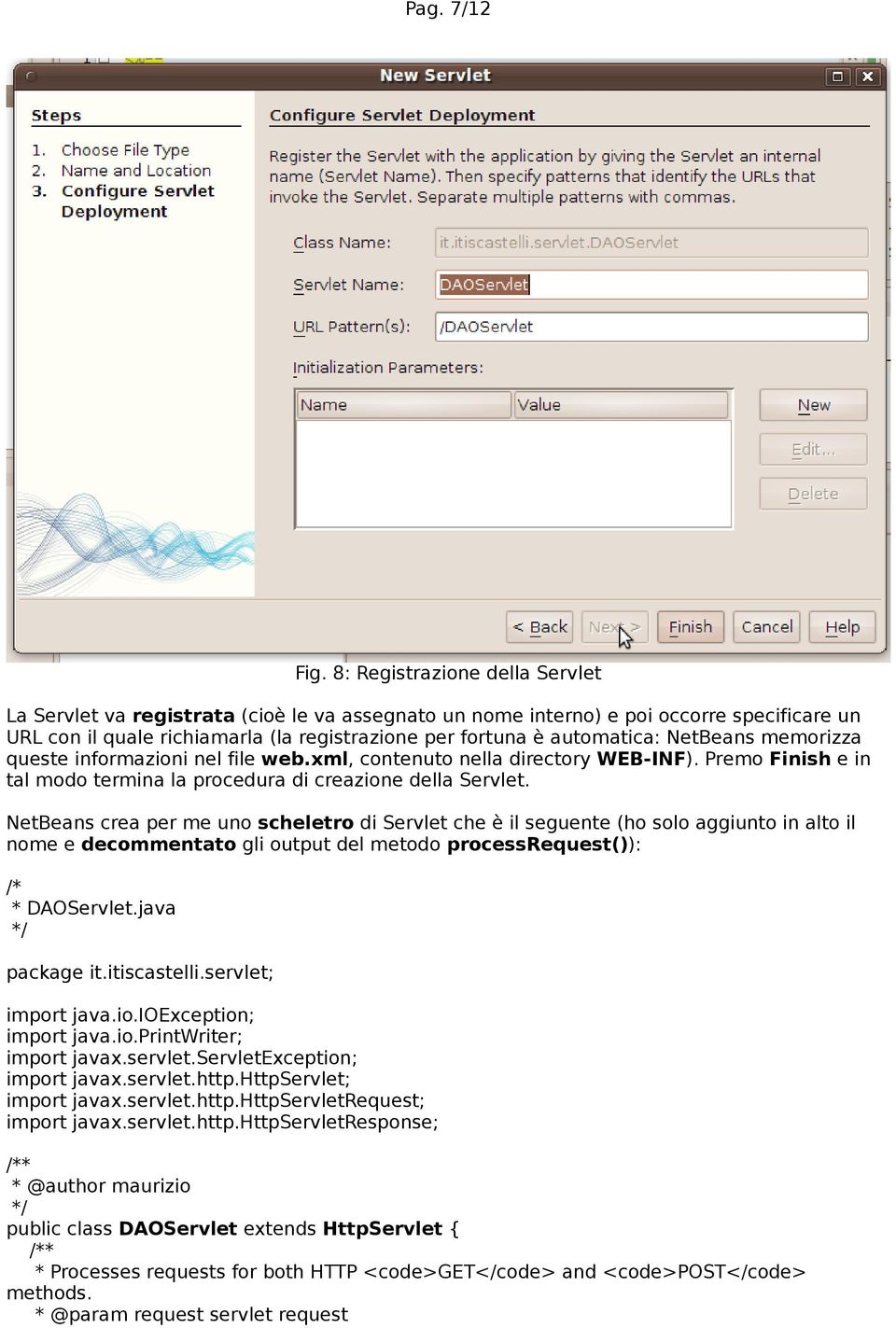 NetBeans crea per me uno scheletro di Servlet che è il seguente (ho solo aggiunto in alto il nome e decommentato gli output del metodo processrequest()): /* * DAOServlet.java */ package it.