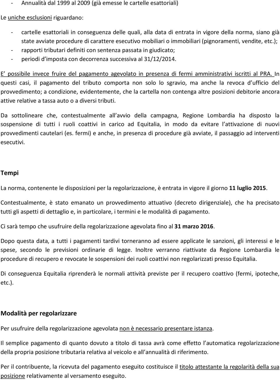 ); - rapporti tributari definiti con sentenza passata in giudicato; - periodi d imposta con decorrenza successiva al 31/12/2014.