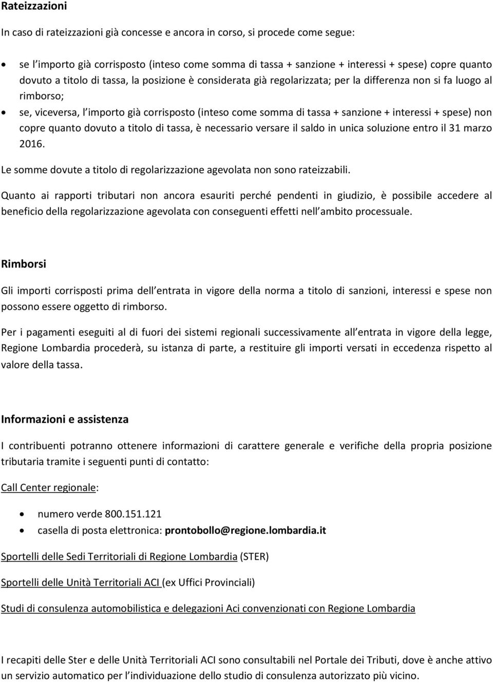 + interessi + spese) non copre quanto dovuto a titolo di tassa, è necessario versare il saldo in unica soluzione entro il 31 marzo 2016.