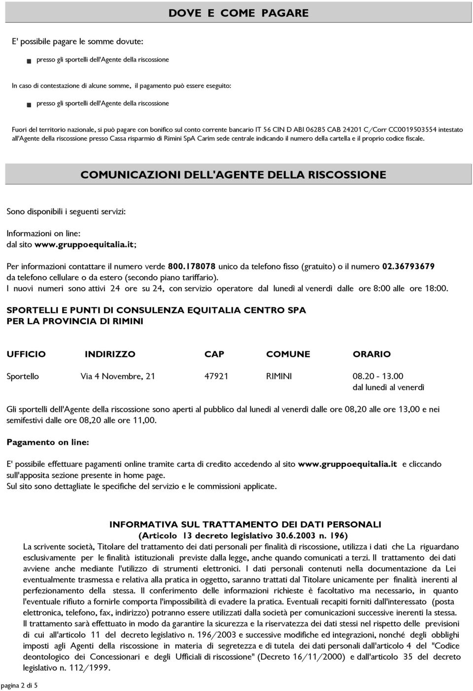 della riscossione presso Cassa risparmio di Rimini SpA Carim sede centrale indicando il numero della cartella e il proprio codice fiscale.