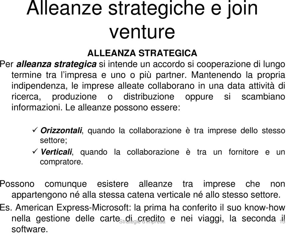 Le alleanze possono essere: Orizzontali, quando la collaborazione è tra imprese dello stesso settore; Verticali, quando la collaborazione è compratore.