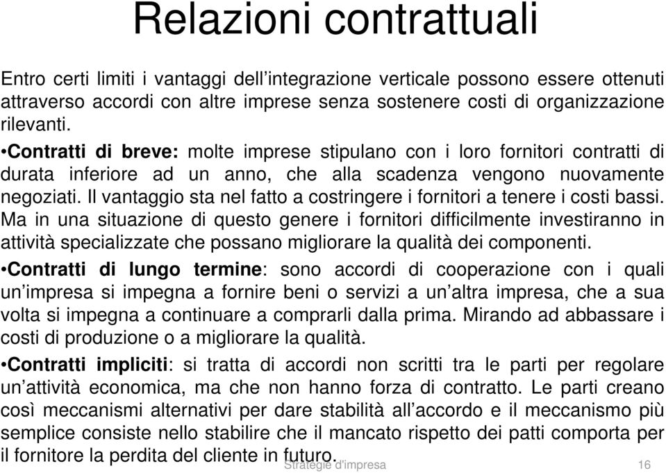 Il vantaggio sta nel fatto a costringere i fornitori a tenere i costi bassi.