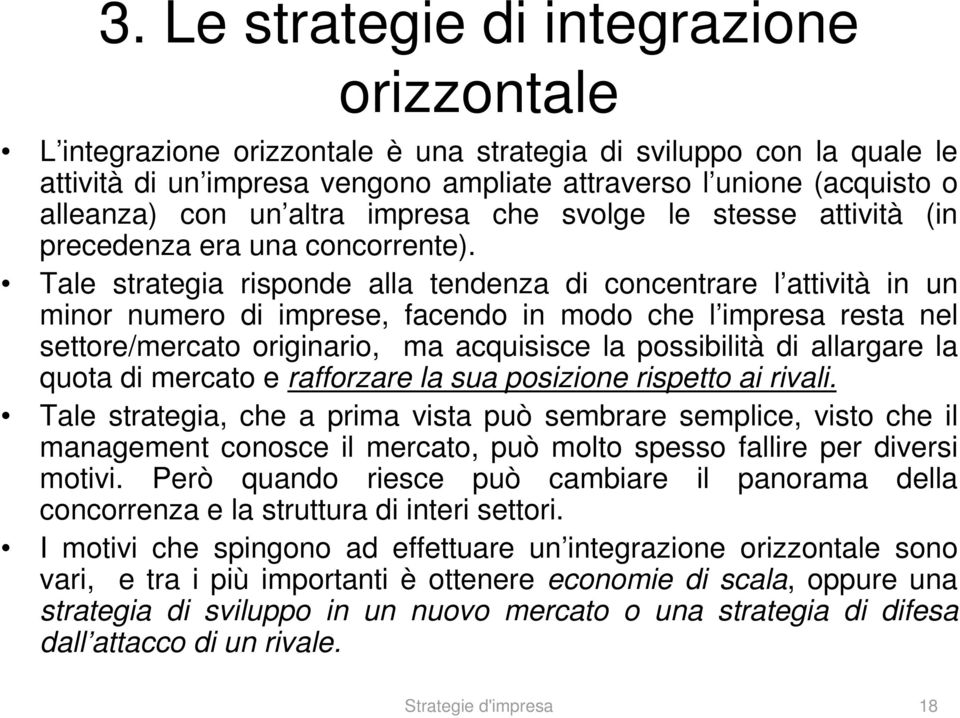 Tale strategia risponde alla tendenza di concentrare l attività in un minor numero di imprese, facendo in modo che l impresa resta nel settore/mercato originario, ma acquisisce la possibilità di