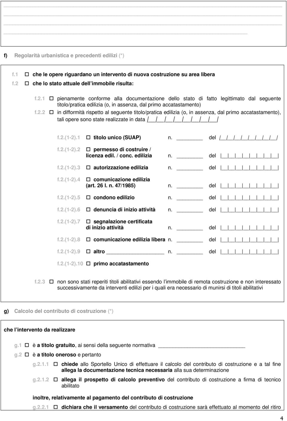 1 pienamente conforme alla documentazione dello stato di fatto legittimato dal seguente titolo/pratica edilizia (o, in assenza, dal primo accatastamento) f.2.