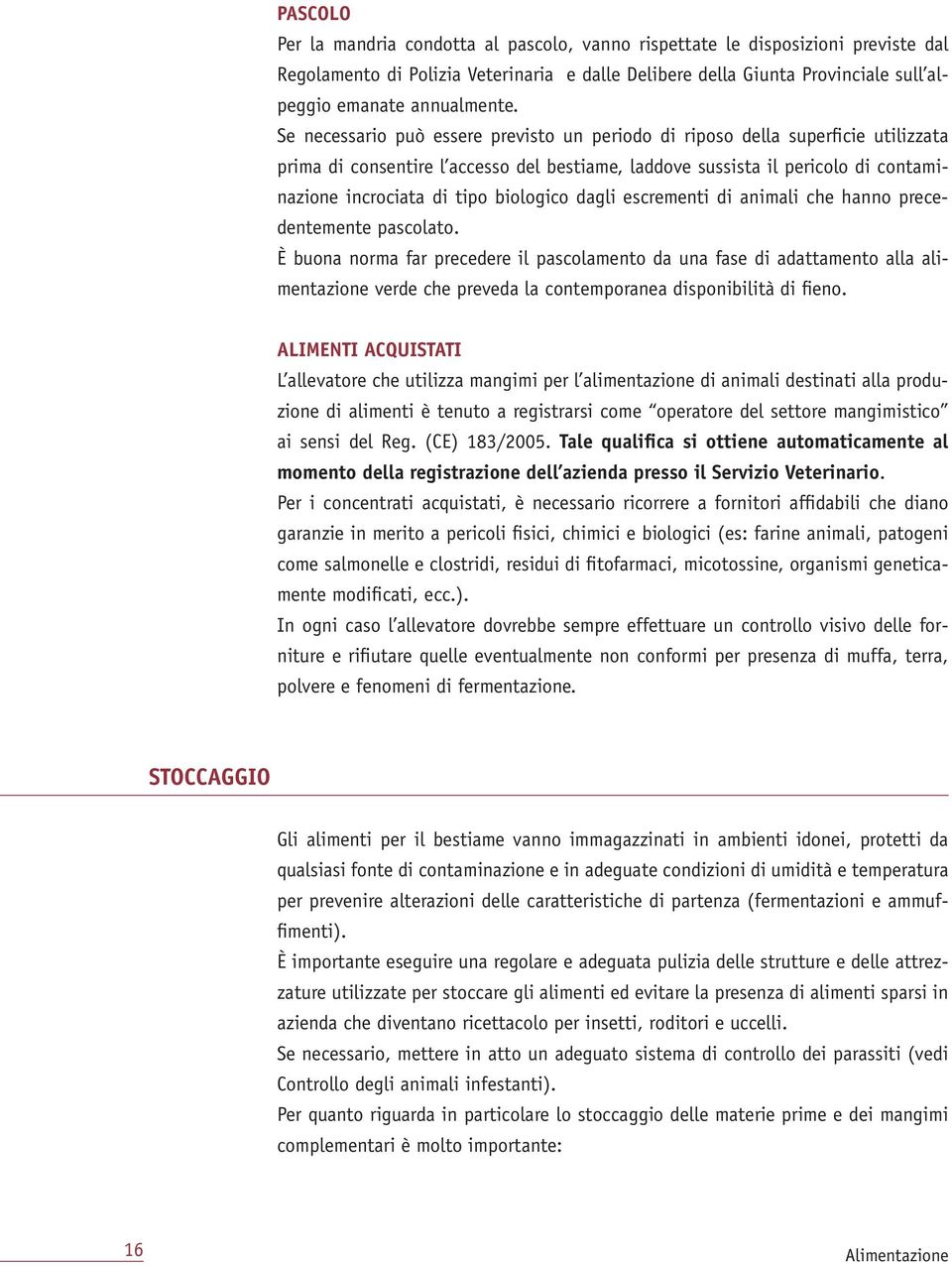 Se necessario può essere previsto un periodo di riposo della superficie utilizzata prima di consentire l accesso del bestiame, laddove sussista il pericolo di contaminazione incrociata di tipo