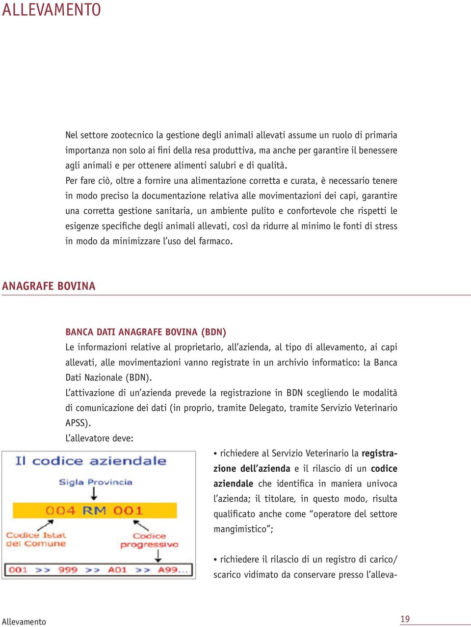 Per fare ciò, oltre a fornire una alimentazione corretta e curata, è necessario tenere in modo preciso la documentazione relativa alle movimentazioni dei capi, garantire una corretta gestione