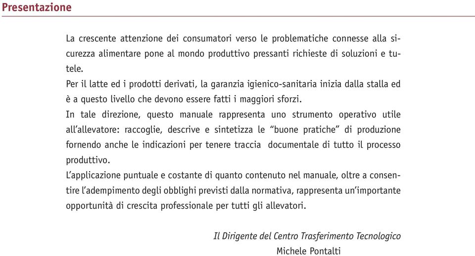 In tale direzione, questo manuale rappresenta uno strumento operativo utile all allevatore: raccoglie, descrive e sintetizza le buone pratiche di produzione fornendo anche le indicazioni per tenere