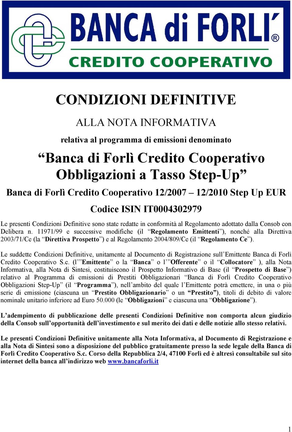 11971/99 e successive modifiche (il Regolamento Emittenti ), nonché alla Direttiva 2003/71/Ce (la Direttiva Prospetto ) e al Regolamento 2004/809/Ce (il Regolamento Ce ).