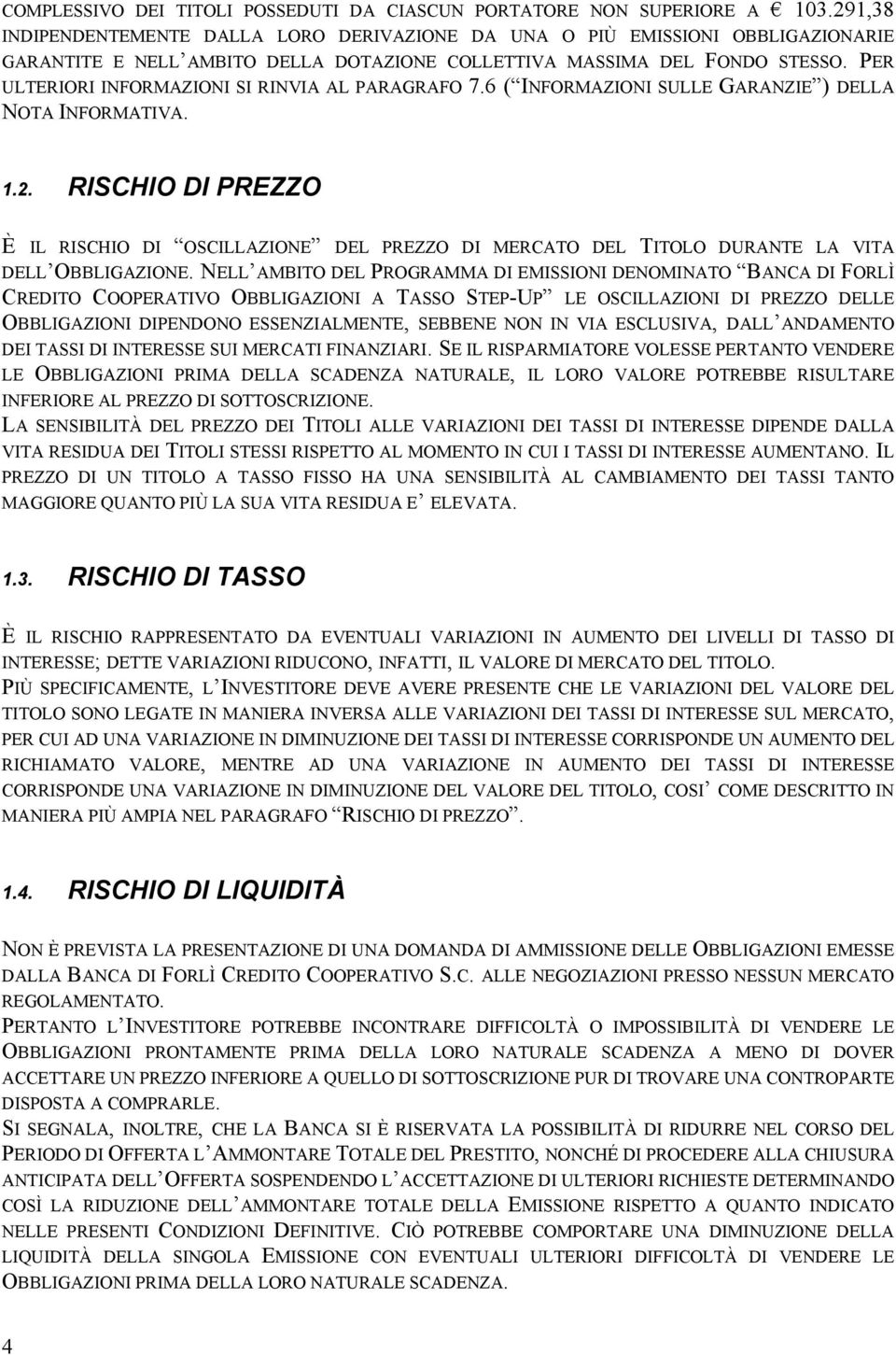 PER ULTERIORI INFORMAZIONI SI RINVIA AL PARAGRAFO 7.6 ( INFORMAZIONI SULLE GARANZIE ) DELLA NOTA INFORMATIVA. 1.2.