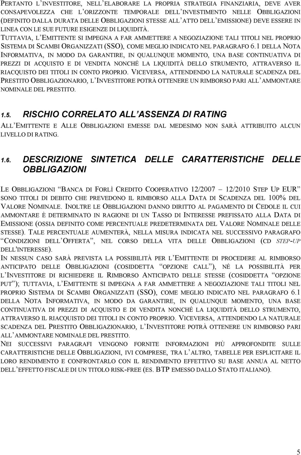 TUTTAVIA, L EMITTENTE SI IMPEGNA A FAR AMMETTERE A NEGOZIAZIONE TALI TITOLI NEL PROPRIO SISTEMA DI SCAMBI ORGANIZZATI (SSO), COME MEGLIO INDICATO NEL PARAGRAFO 6.