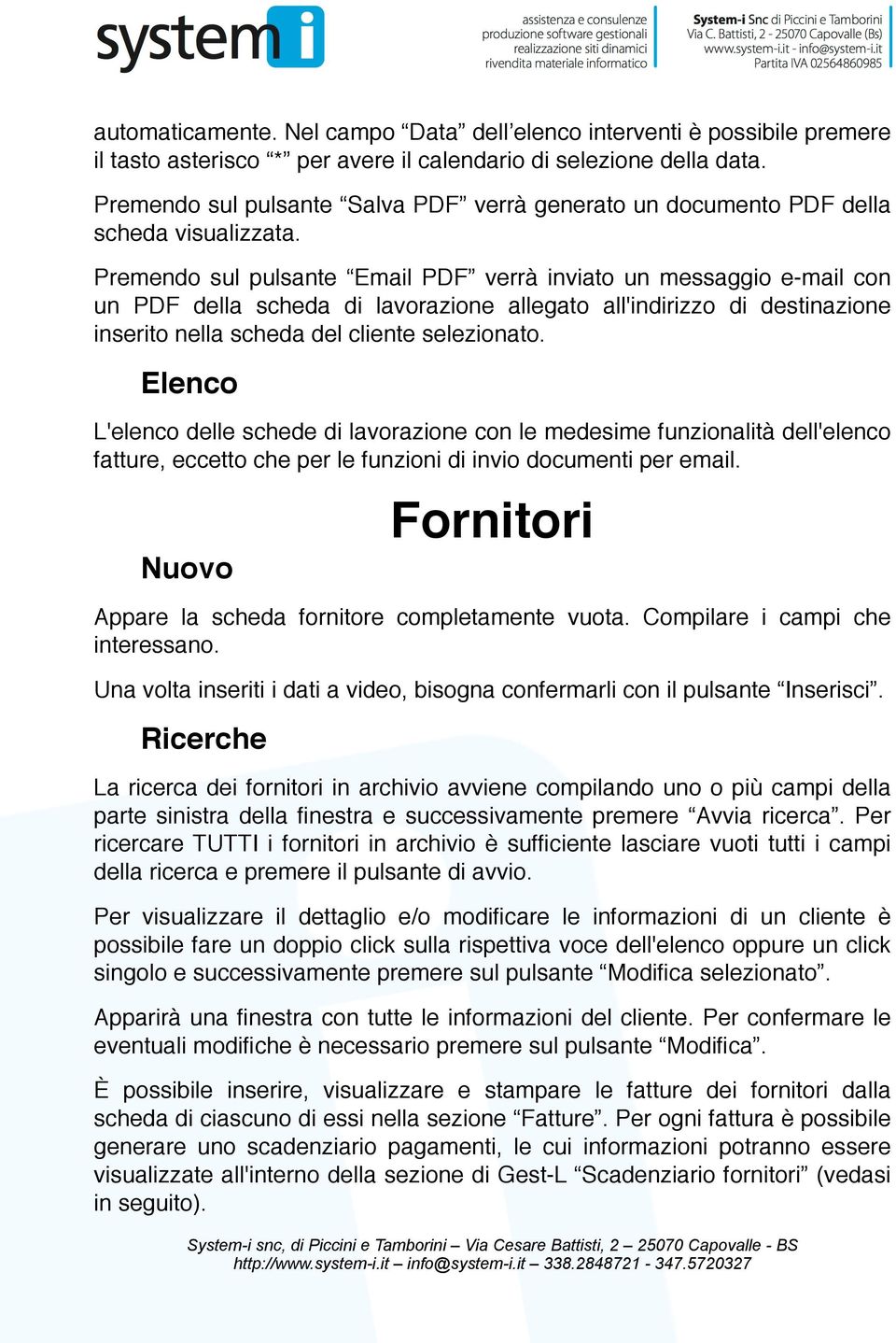 Premendo sul pulsante Email PDF verrà inviato un messaggio e-mail con un PDF della scheda di lavorazione allegato all'indirizzo di destinazione inserito nella scheda del cliente selezionato.