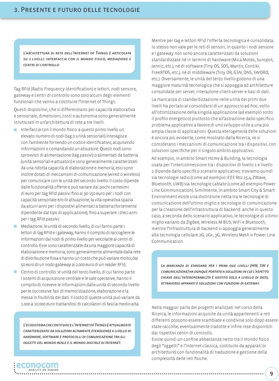 Questi dispositivi, che si differenziano per capacità elaborativa e sensoriale, dimensioni, costi e autonomia sono generalmente strutturati in un architettura di rete a tre livelli.