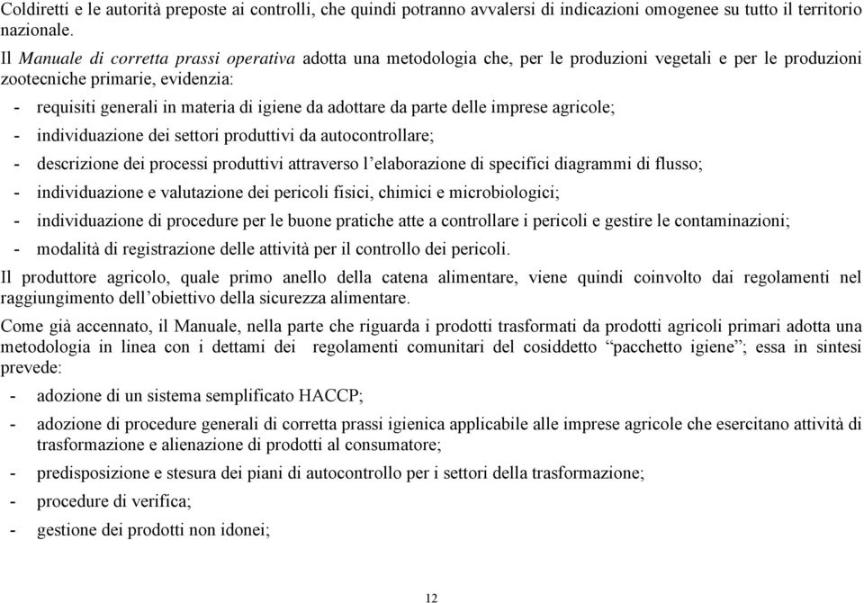 adottare da parte delle imprese agricole; - individuazione dei settori produttivi da autocontrollare; - descrizione dei processi produttivi attraverso l elaborazione di specifici diagrammi di flusso;