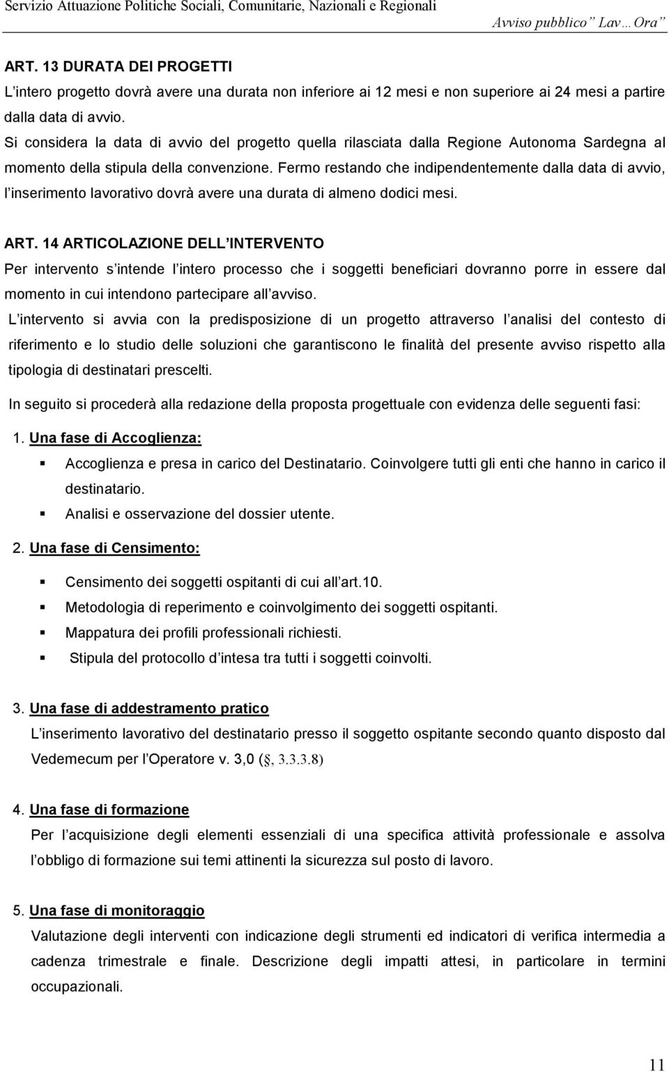 Fermo restando che indipendentemente dalla data di avvio, l inserimento lavorativo dovrà avere una durata di almeno dodici mesi. ART.