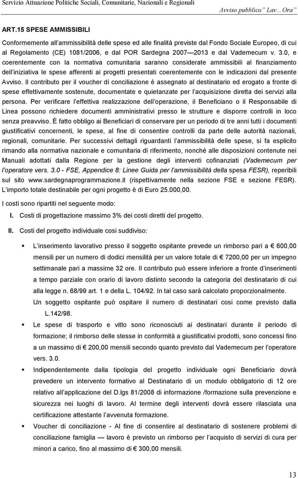 0, e coerentemente con la normativa comunitaria saranno considerate ammissibili al finanziamento dell iniziativa le spese afferenti ai progetti presentati coerentemente con le indicazioni dal