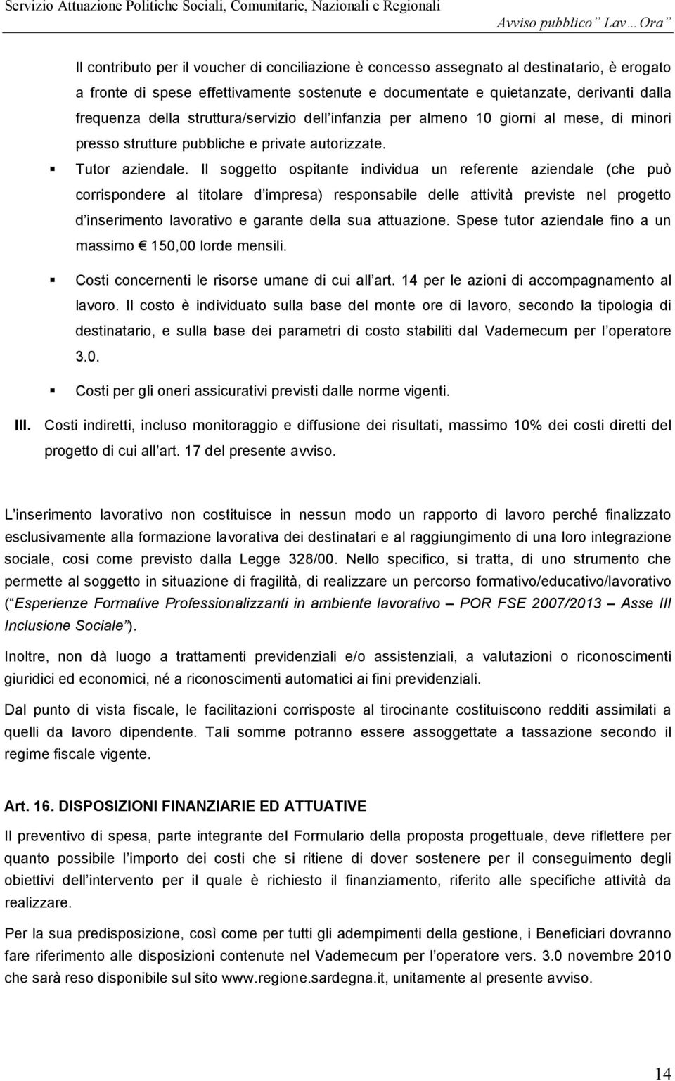 Il soggetto ospitante individua un referente aziendale (che può corrispondere al titolare d impresa) responsabile delle attività previste nel progetto d inserimento lavorativo e garante della sua