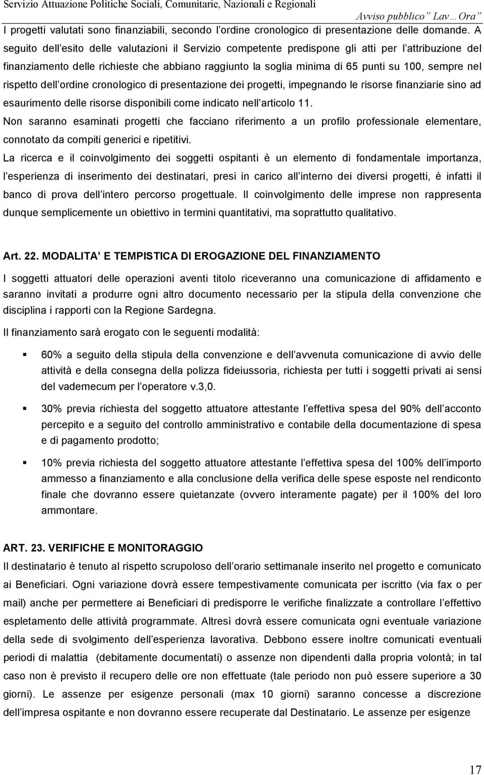 sempre nel rispetto dell ordine cronologico di presentazione dei progetti, impegnando le risorse finanziarie sino ad esaurimento delle risorse disponibili come indicato nell articolo 11.