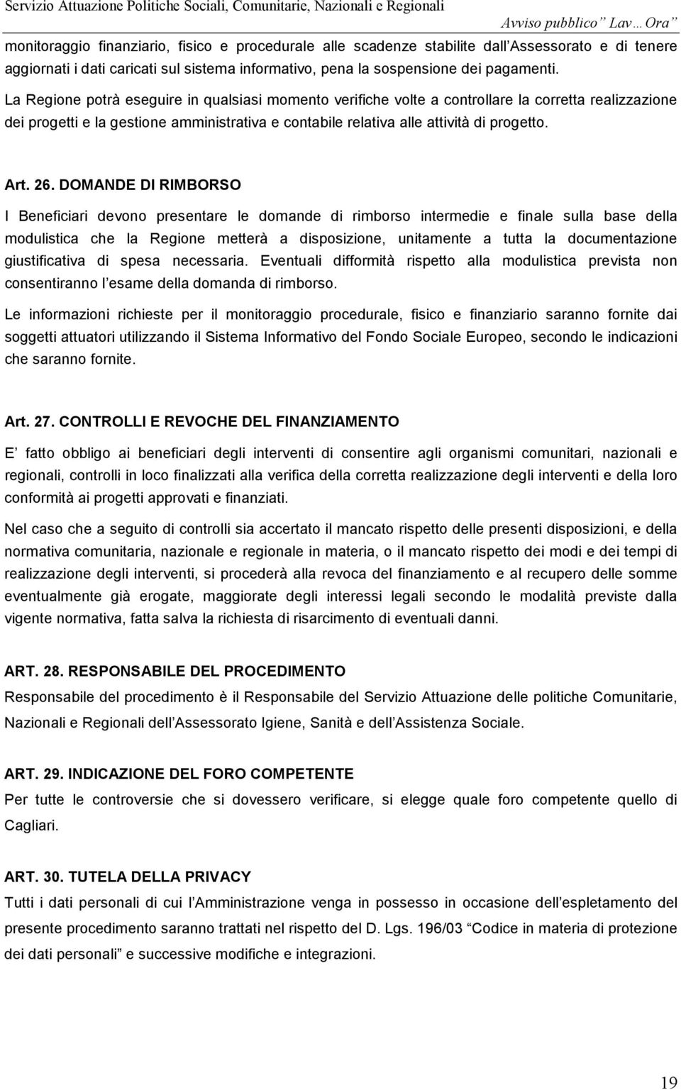 26. DOMANDE DI RIMBORSO I Beneficiari devono presentare le domande di rimborso intermedie e finale sulla base della modulistica che la Regione metterà a disposizione, unitamente a tutta la