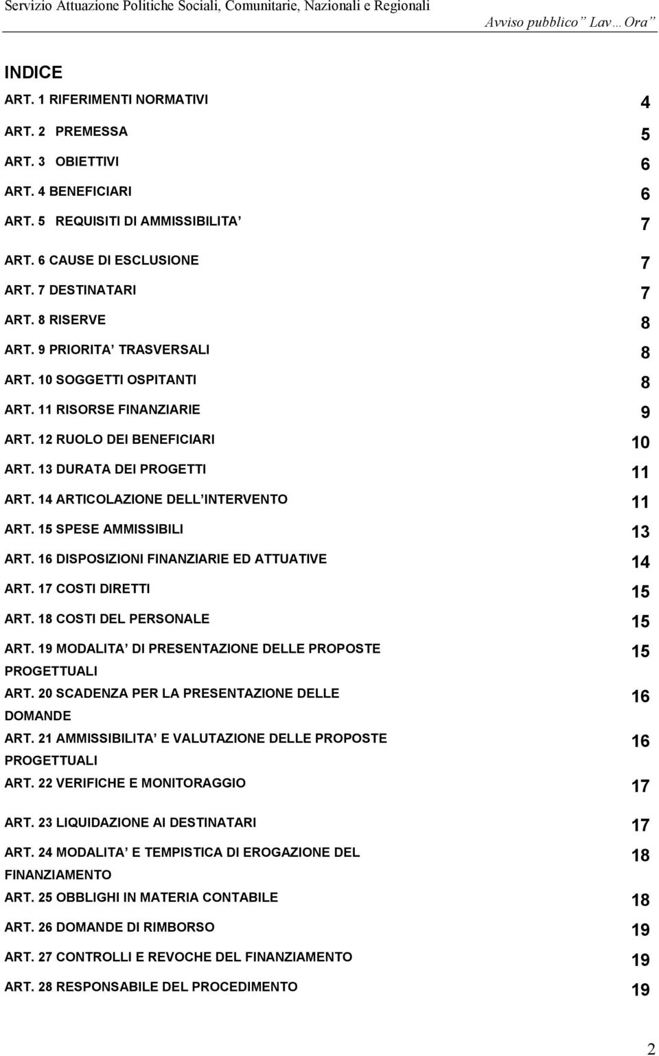 14 ARTICOLAZIONE DELL INTERVENTO 11 ART. 15 SPESE AMMISSIBILI 13 ART. 16 DISPOSIZIONI FINANZIARIE ED ATTUATIVE 14 ART. 17 COSTI DIRETTI 15 ART. 18 COSTI DEL PERSONALE 15 ART.