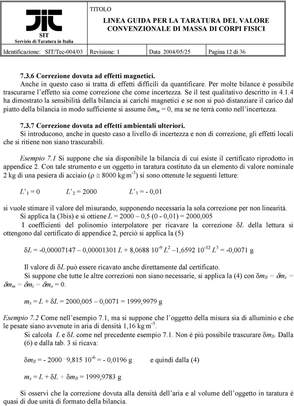 4 ha dimostrato la sensibilità della bilancia ai carichi magnetici e se non si può distanziare il carico dal piatto della bilancia in modo sufficiente si assume δm m = 0, ma se ne terrà conto nell