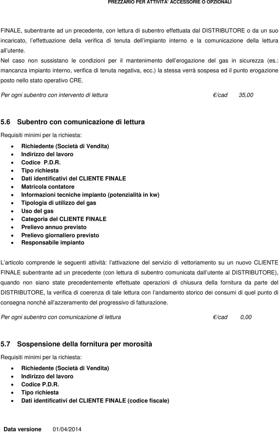 ) la stessa verrà sospesa ed il punto erogazione posto nello stato operativo CRE. Per ogni subentro con intervento di lettura /cad 35,00 5.