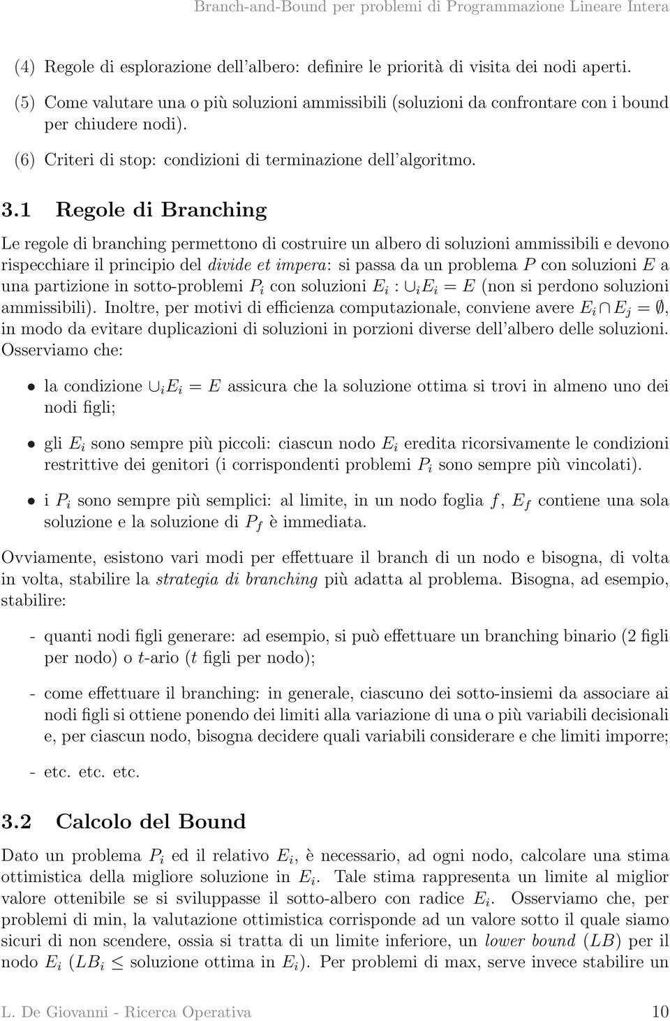 1 Regole di Branching Le regole di branching permettono di costruire un albero di soluzioni ammissibili e devono rispecchiare il principio del divide et impera: si passa da un problema P con