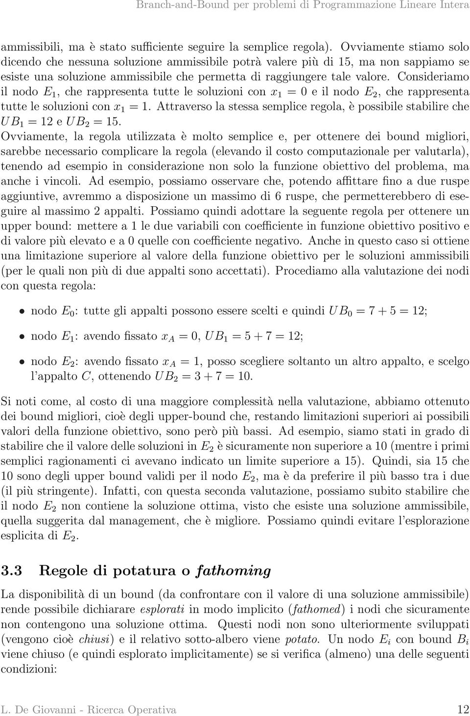 Consideriamo il nodo E 1, che rappresenta tutte le soluzioni con x 1 = 0 e il nodo E 2, che rappresenta tutte le soluzioni con x 1 = 1.