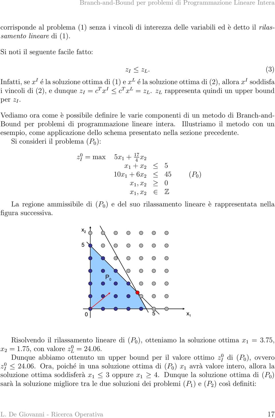 z L rappresenta quindi un upper bound per z I. Vediamo ora come è possibile definire le varie componenti di un metodo di Branch-and- Bound per problemi di programmazione lineare intera.