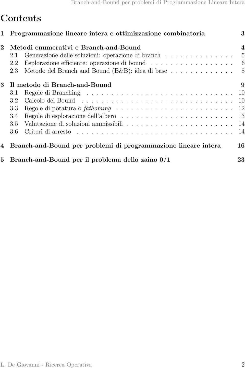 2 Calcolo del Bound............................... 10 3.3 Regole di potatura o fathoming........................ 12 3.4 Regole di esplorazione dell albero....................... 13 3.